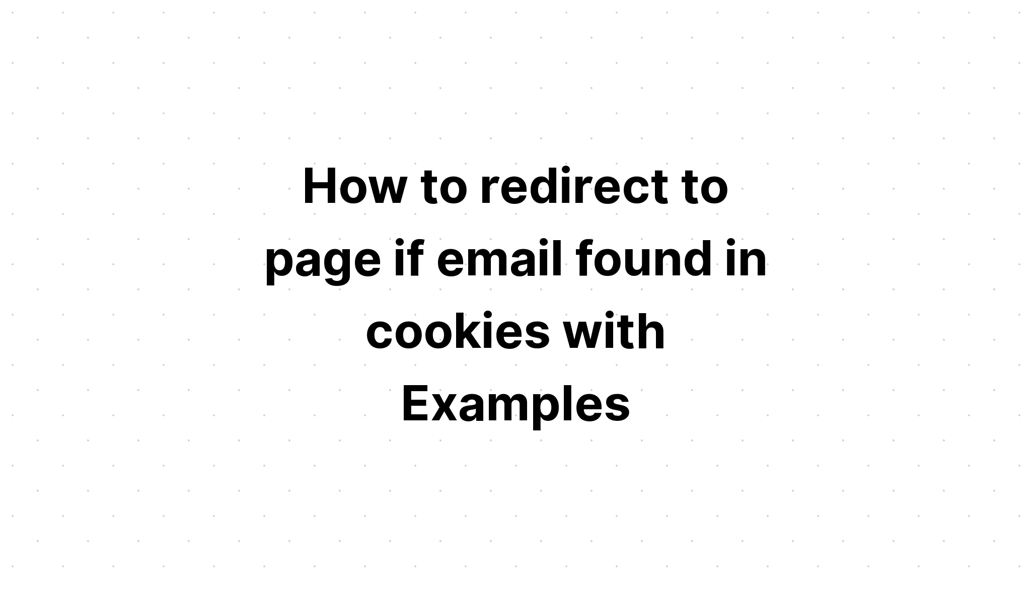 Cách chuyển hướng đến trang nếu tìm thấy email trong cookie với Ví dụ